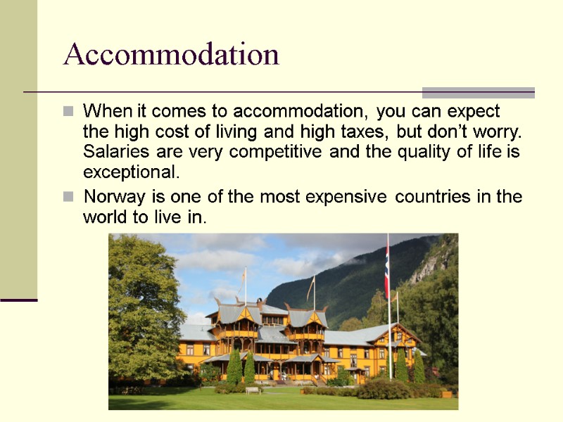 Accommodation When it comes to accommodation, you can expect the high cost of living
